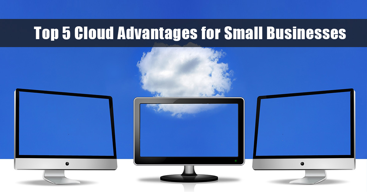 Top 5 Cloud Advantages for Small Businesses