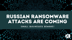 Russian Ransomware Attacks - Small Businesses Beware