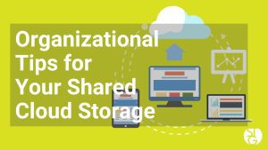 Organizational Tips for Your Shared Cloud Storage