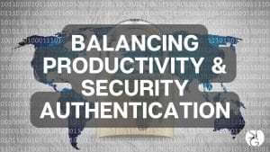 5 Ways to Balance Strong Authentication Protocols and User Productivity