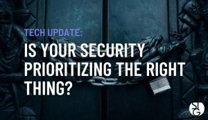 Security Priority - Is Your Security Prioritizing The Right Things?