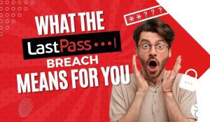 How the LastPass Breach Affects You